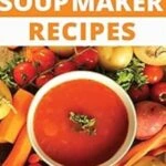 100 Soup Maker Recipes book by Liana Green of Liana's Kitchen
