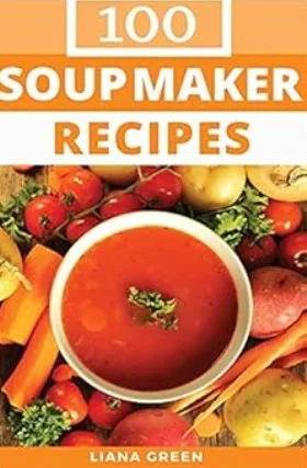 100 Soup Maker Recipes book by Liana Green of Liana's Kitchen