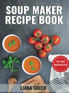 Soup Maker Recipe Book by Liana Green
